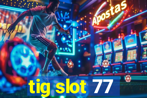 tig slot 77